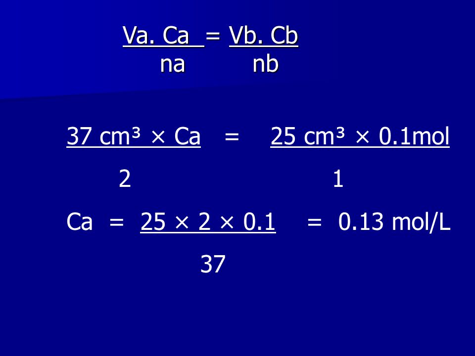 Va. Ca = Vb. Cb na nb. 37 cm³ × Ca = 25 cm³ × 0.1mol
