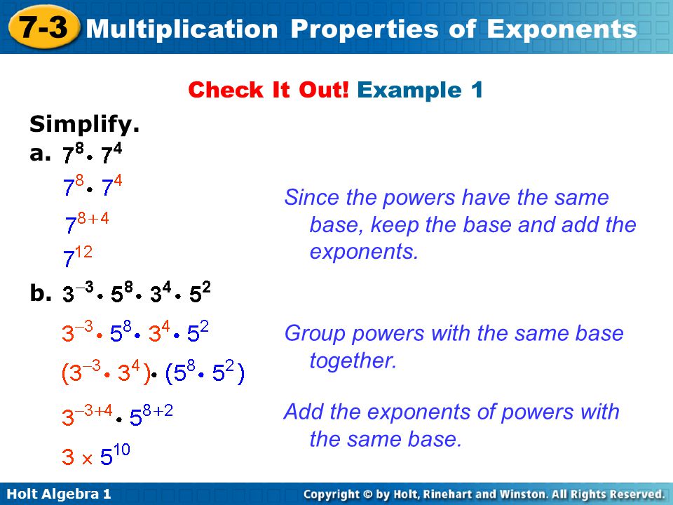 Check It Out! Example 1 Simplify. a. Since the powers have the same base, keep the base and add the exponents.