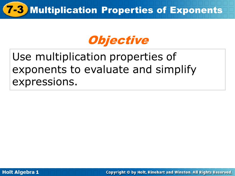 Objective Use multiplication properties of exponents to evaluate and simplify expressions.