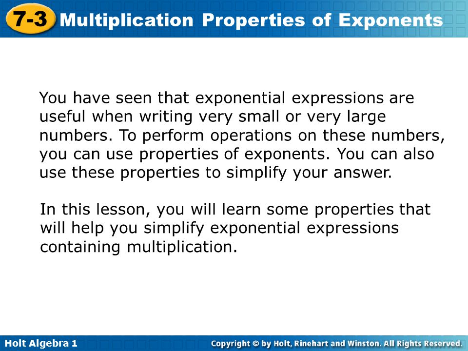 You have seen that exponential expressions are useful when writing very small or very large numbers. To perform operations on these numbers, you can use properties of exponents. You can also use these properties to simplify your answer.