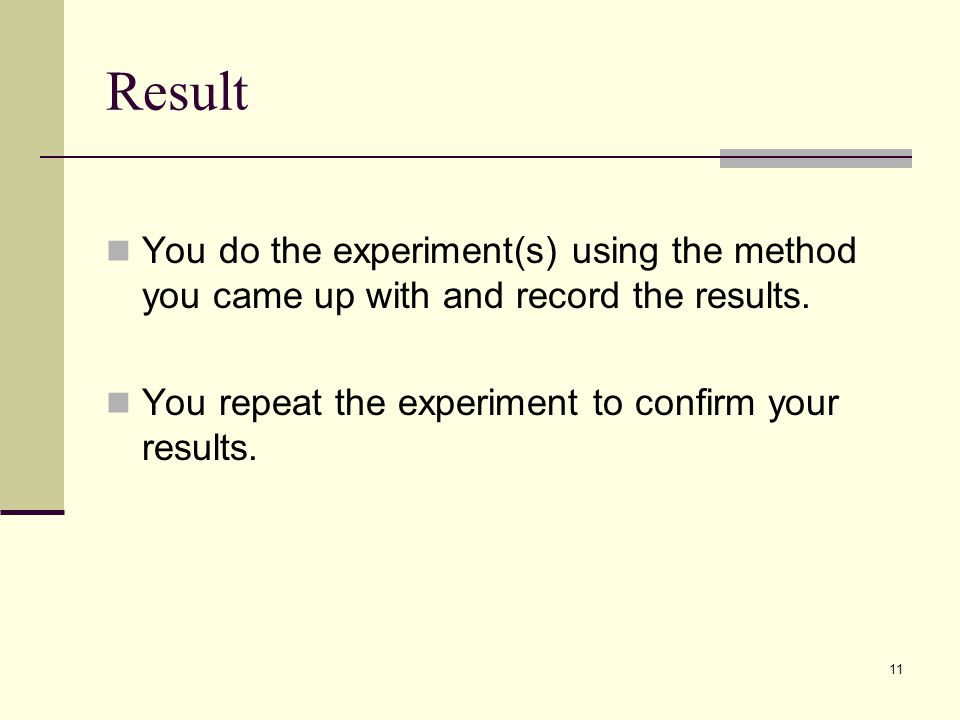 Result You do the experiment(s) using the method you came up with and record the results.