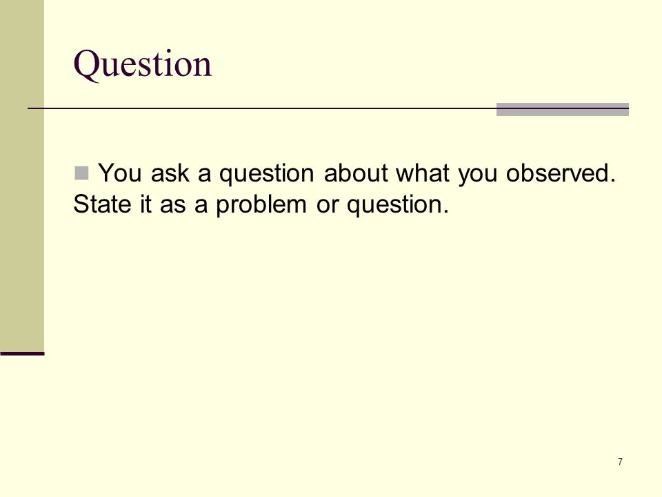 Question You ask a question about what you observed.