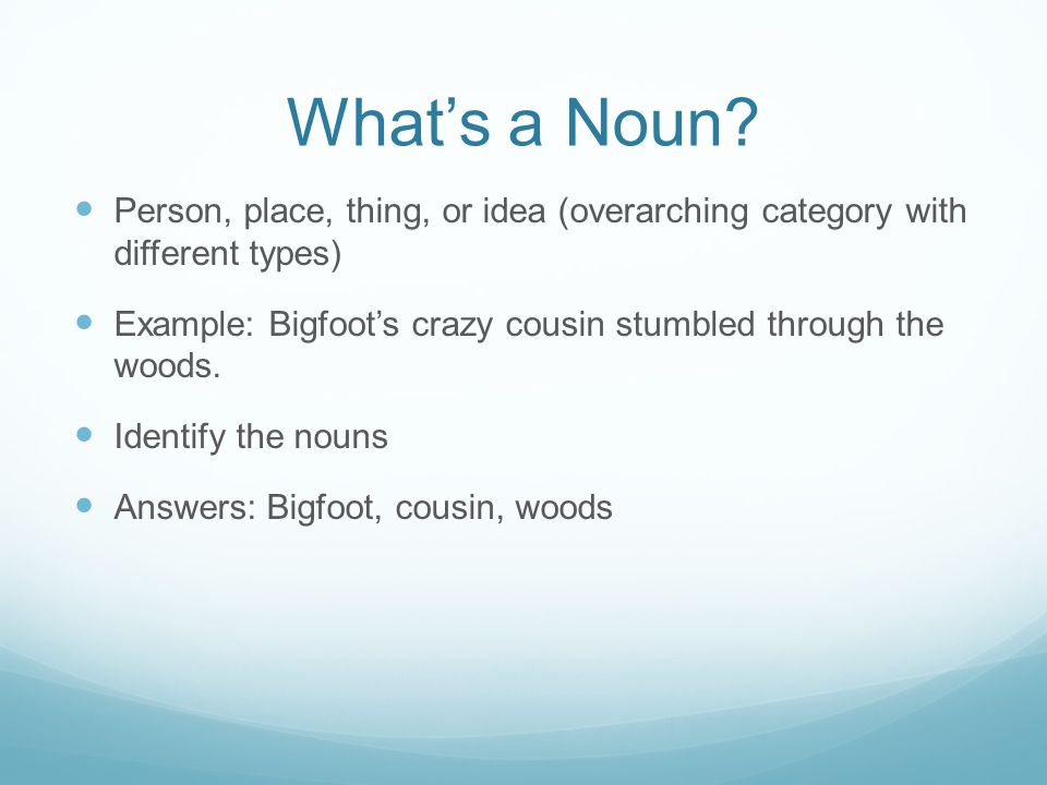 What’s a Noun Person, place, thing, or idea (overarching category with different types)