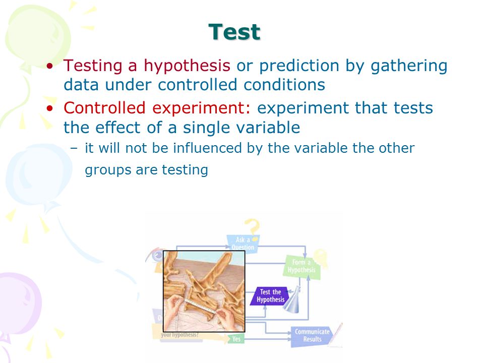 Test Testing a hypothesis or prediction by gathering data under controlled conditions.