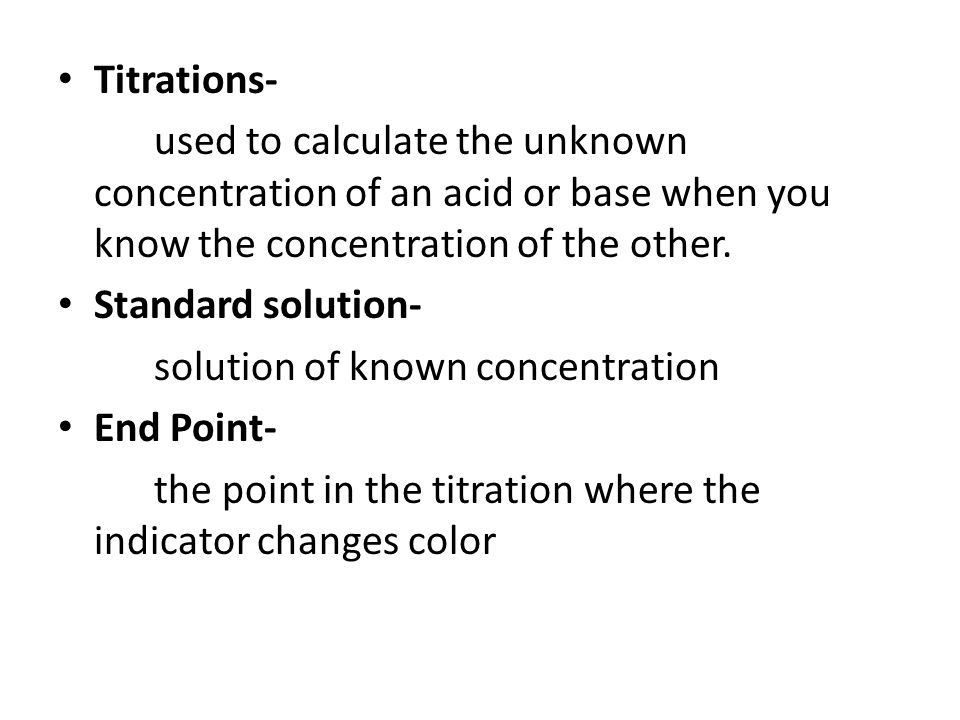 Titrations- used to calculate the unknown concentration of an acid or base when you know the concentration of the other.