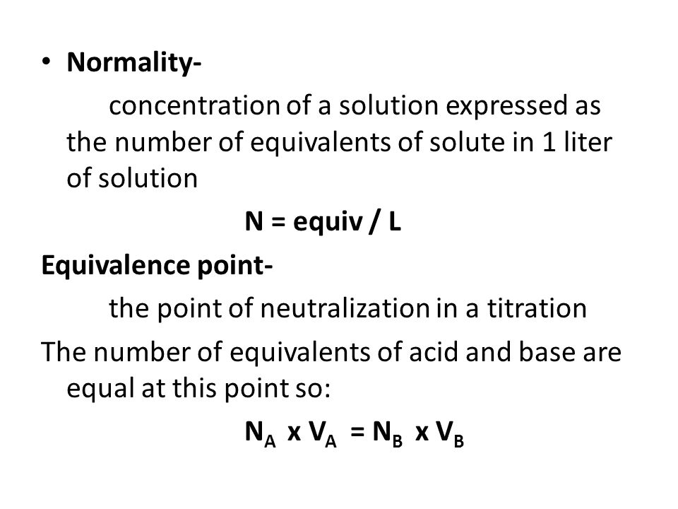 Normality- concentration of a solution expressed as the number of equivalents of solute in 1 liter of solution.