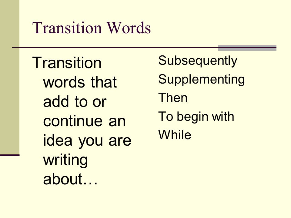 Transition Words Transition words that add to or continue an idea you are writing about… Subsequently.