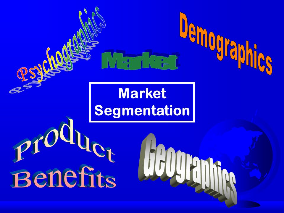 Demographics Psychographics Market Market Segmentation Product Benefits Geographics