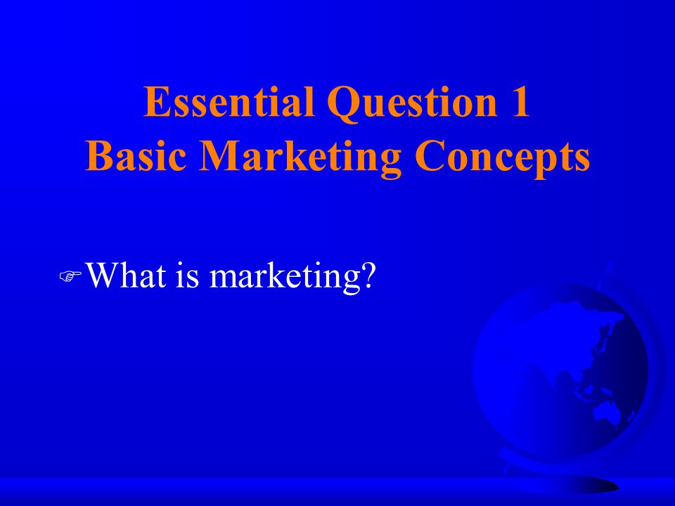 Essential Question 1 Basic Marketing Concepts