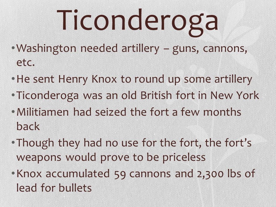 Ticonderoga Washington needed artillery – guns, cannons, etc.