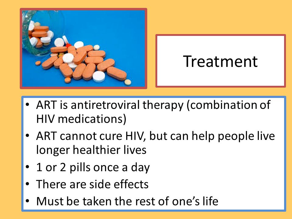 Treatment ART is antiretroviral therapy (combination of HIV medications) ART cannot cure HIV, but can help people live longer healthier lives.