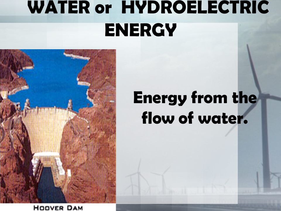 WATER or HYDROELECTRIC ENERGY