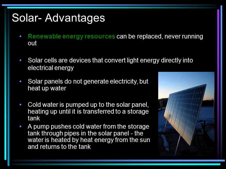 Solar- Advantages Renewable energy resources can be replaced, never running out.