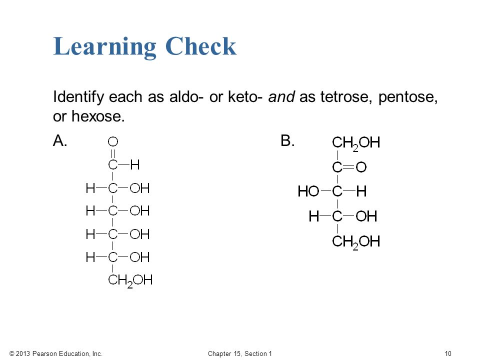 Learning Check Identify each as aldo- or keto- and as tetrose, pentose, or hexose. A. B.