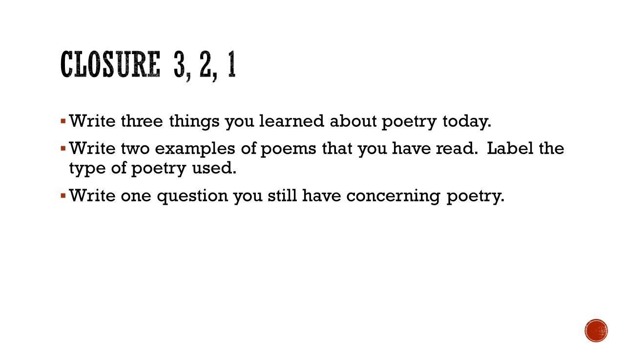Closure 3, 2, 1 Write three things you learned about poetry today.
