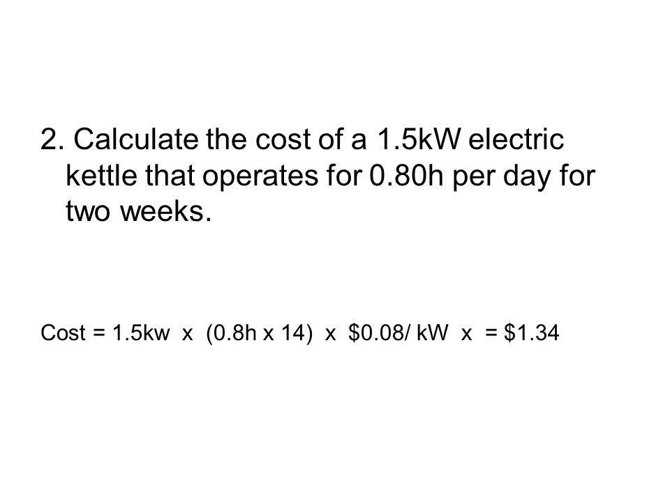2. Calculate the cost of a 1. 5kW electric kettle that operates for 0