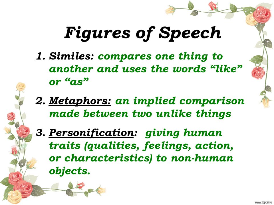 Figures of Speech Similes: compares one thing to another and uses the words like or as