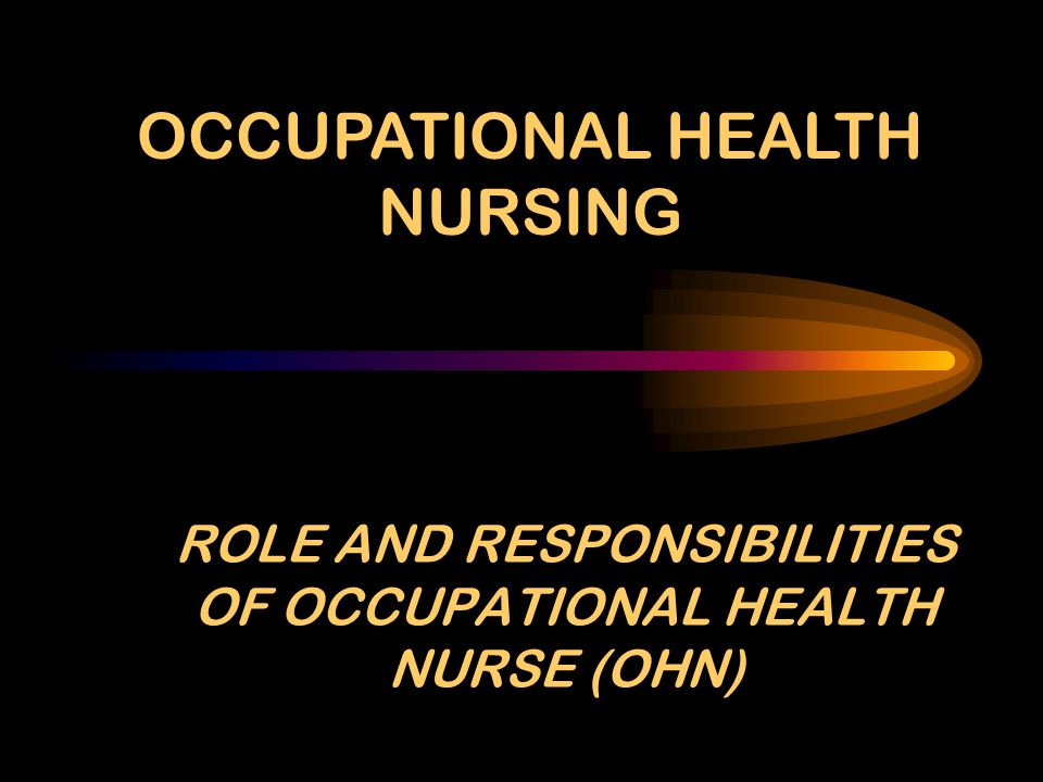 ROLE AND RESPONSIBILITIES OF OCCUPATIONAL HEALTH NURSE (OHN)
