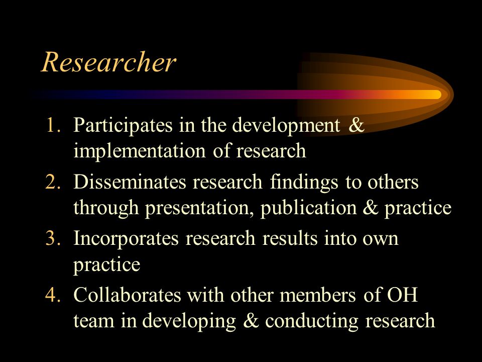 Researcher Participates in the development & implementation of research.