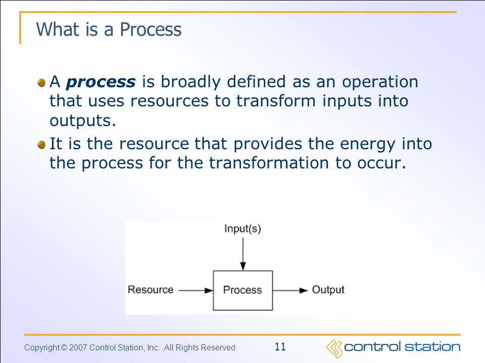 What is a Process A process is broadly defined as an operation that uses resources to transform inputs into outputs.
