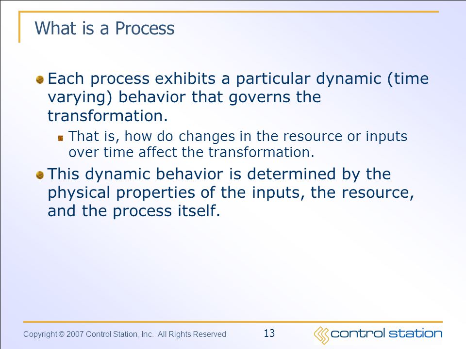 What is a Process Each process exhibits a particular dynamic (time varying) behavior that governs the transformation.