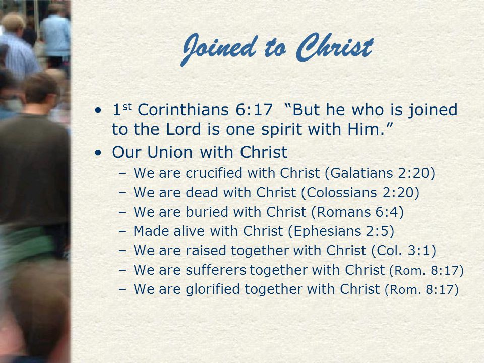 Joined to Christ 1st Corinthians 6:17 But he who is joined to the Lord is one spirit with Him. Our Union with Christ.