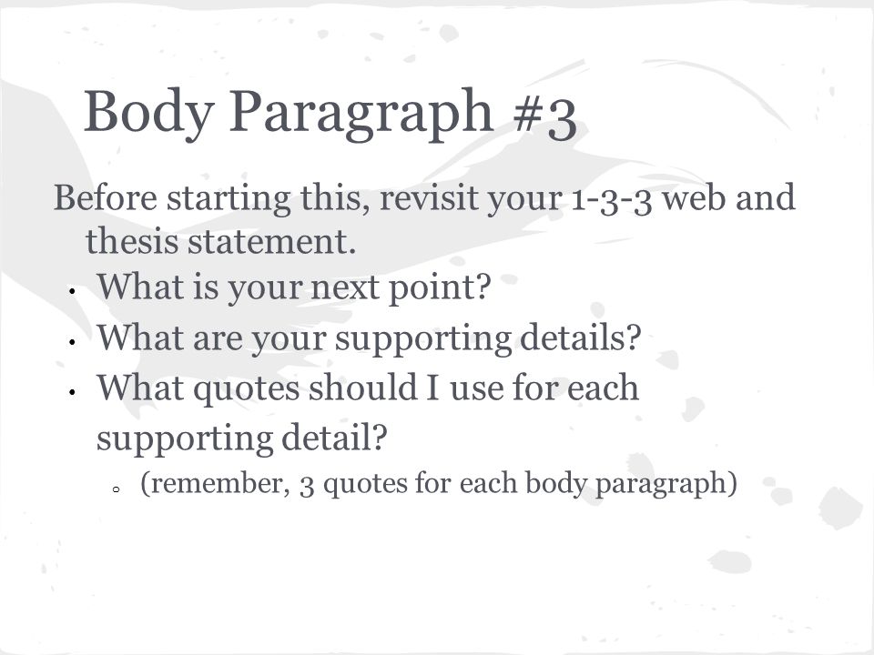 Body Paragraph #3 Before starting this, revisit your web and thesis statement. What is your next point