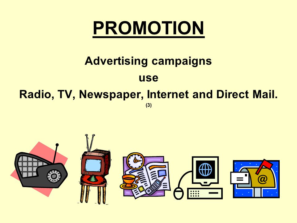 Advertising campaigns Radio, TV, Newspaper, Internet and Direct Mail.