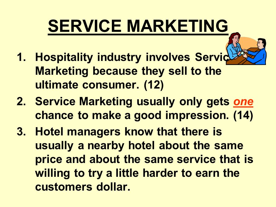 SERVICE MARKETING Hospitality industry involves Service Marketing because they sell to the ultimate consumer. (12)