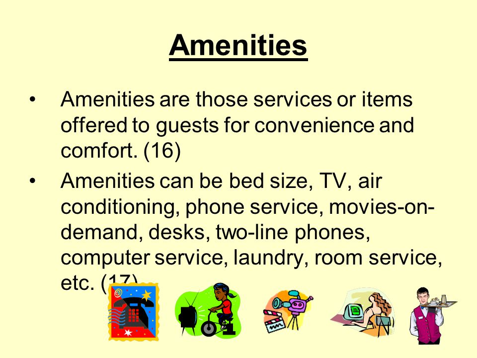 Amenities Amenities are those services or items offered to guests for convenience and comfort. (16)