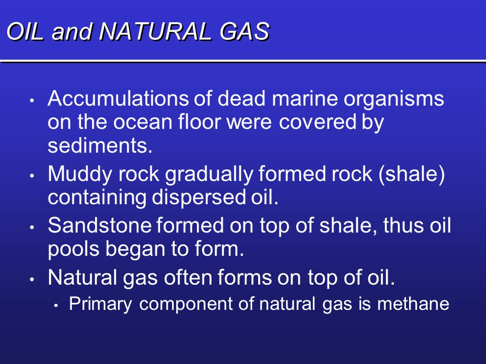 OIL and NATURAL GAS Accumulations of dead marine organisms on the ocean floor were covered by sediments.