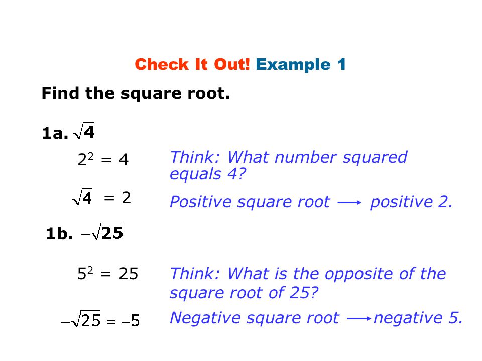 Check It Out! Example 1 Find the square root. 1a. 22 = 4. Think: What number squared. equals 4