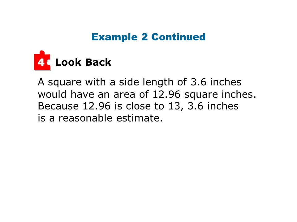Example 2 Continued Look Back. 4. A square with a side length of 3.6 inches. would have an area of square inches.