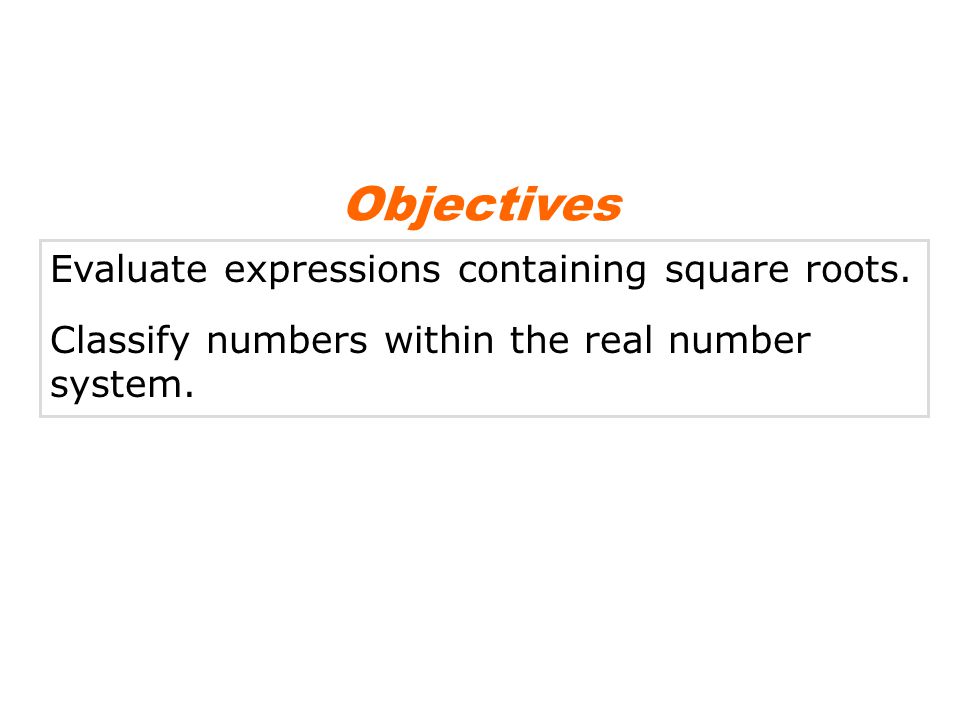 Objectives Evaluate expressions containing square roots.