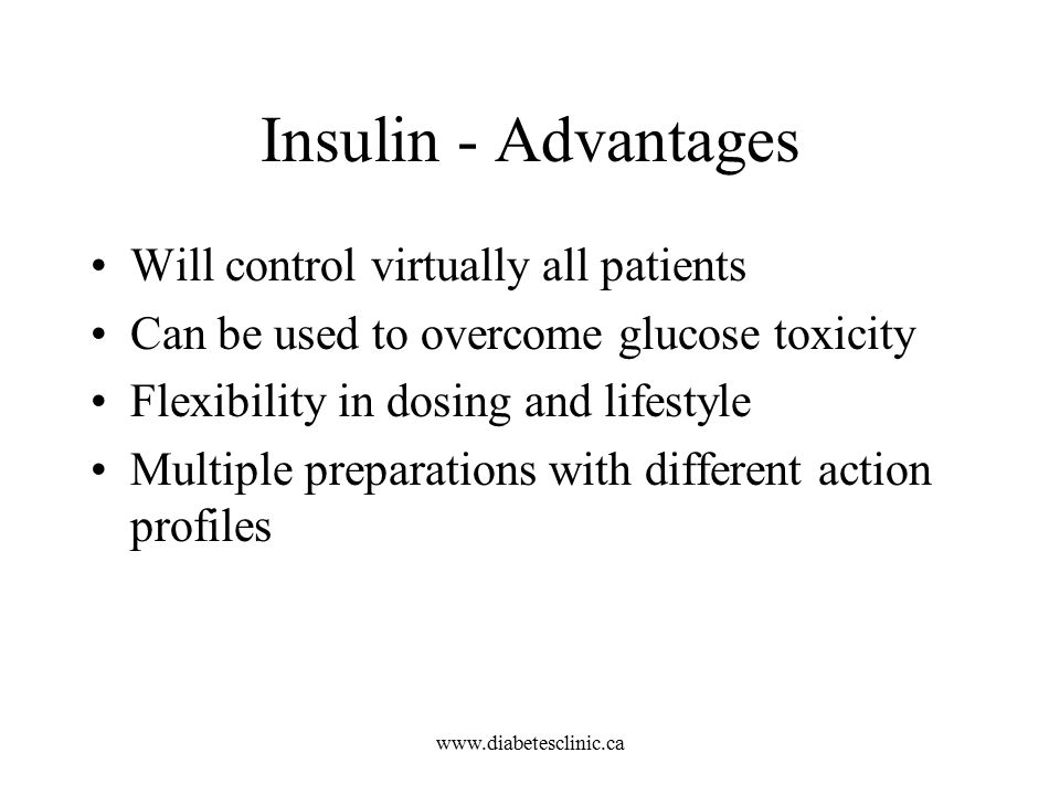 Insulin - Advantages Will control virtually all patients