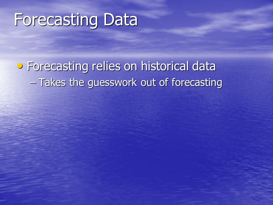 Forecasting Data Forecasting relies on historical data