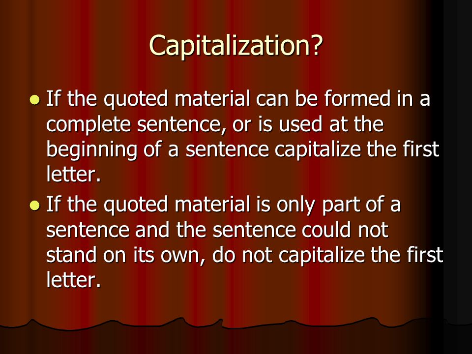 Capitalization If the quoted material can be formed in a complete sentence, or is used at the beginning of a sentence capitalize the first letter.