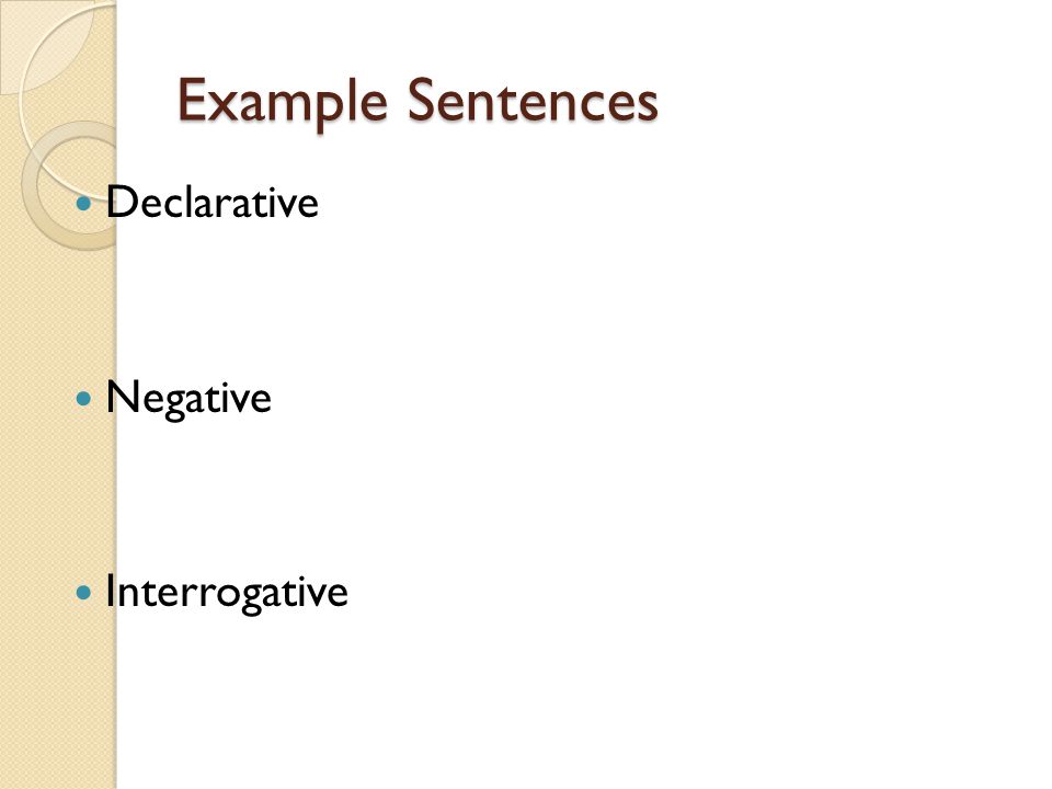 Example Sentences Declarative Negative Interrogative
