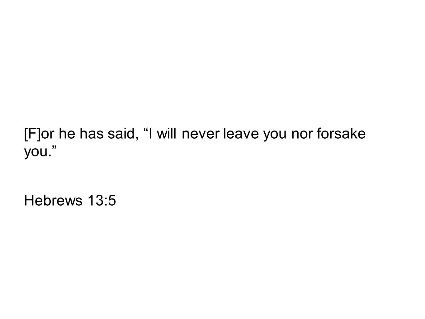 [F]or he has said, I will never leave you nor forsake you.