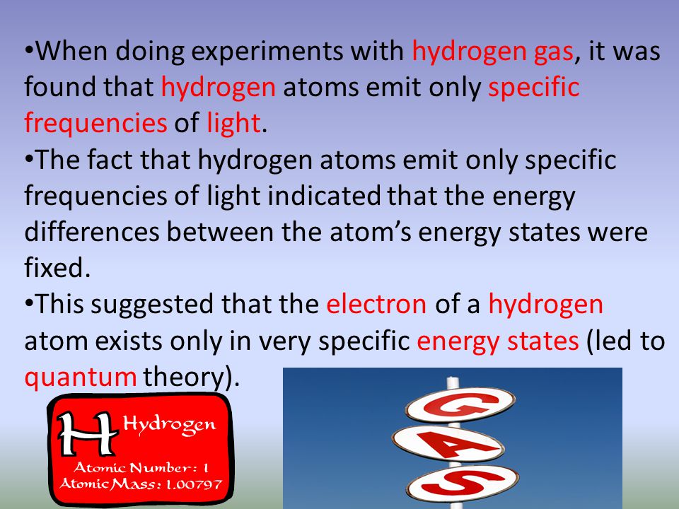 When doing experiments with hydrogen gas, it was found that hydrogen atoms emit only specific frequencies of light.