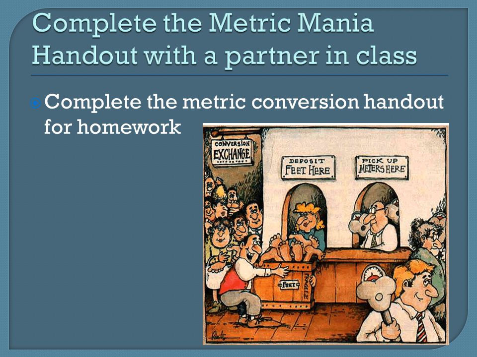 Complete the Metric Mania Handout with a partner in class