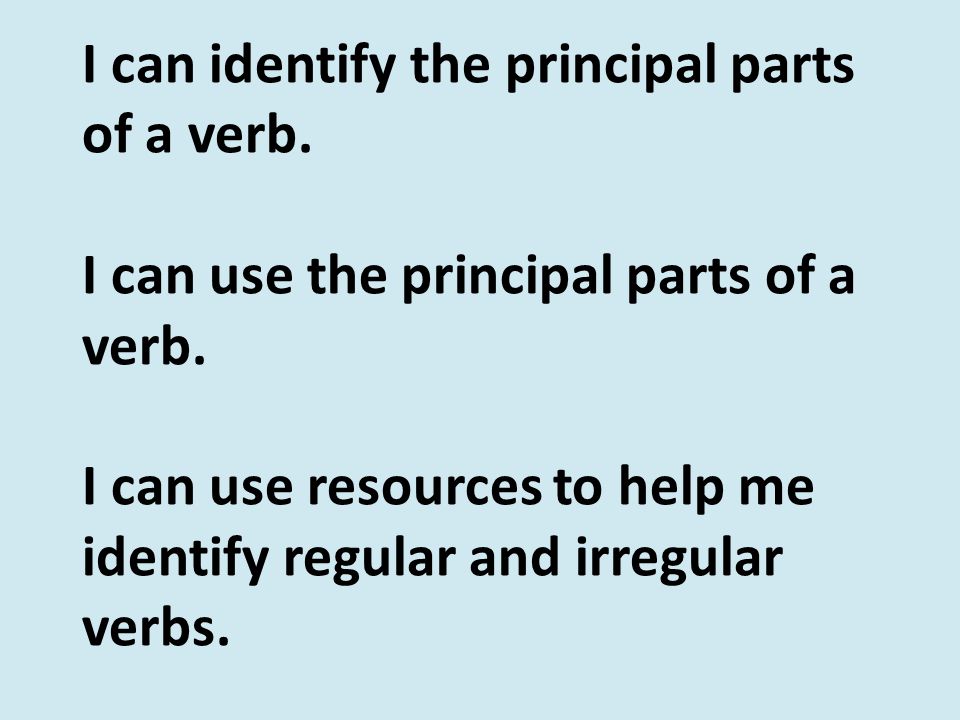 I can identify the principal parts of a verb