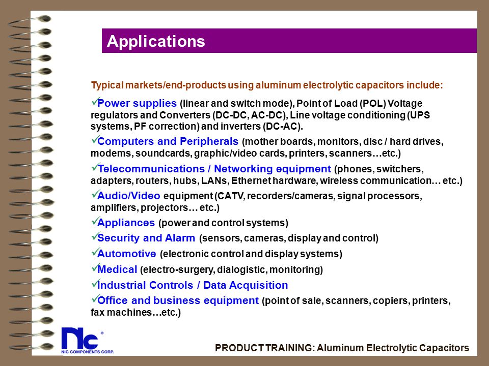 Applications Typical markets/end-products using aluminum electrolytic capacitors include: