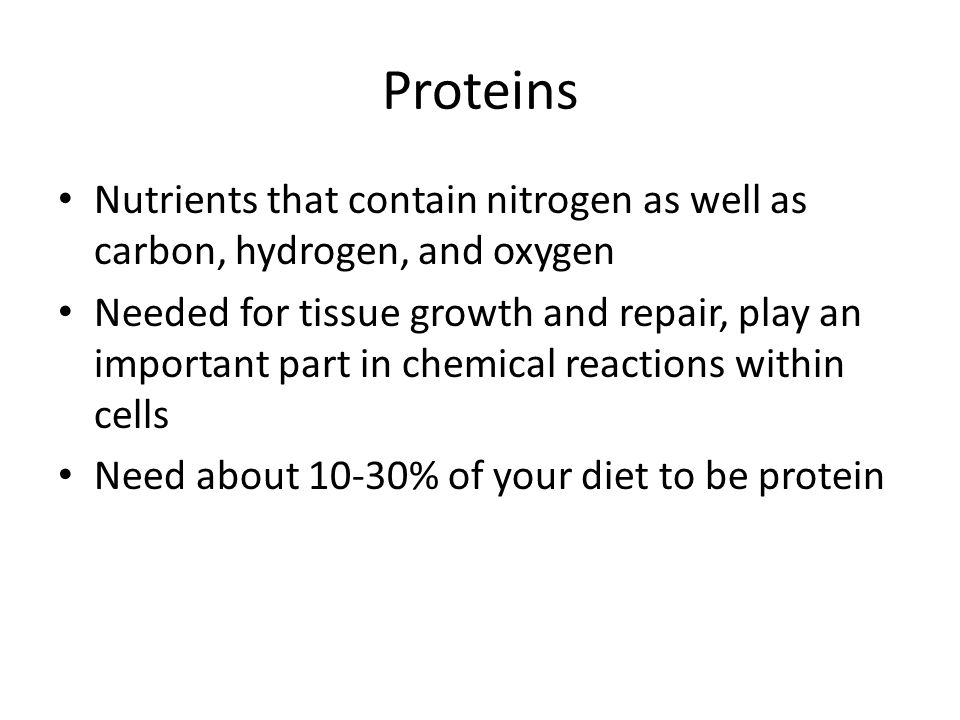 Proteins Nutrients that contain nitrogen as well as carbon, hydrogen, and oxygen.