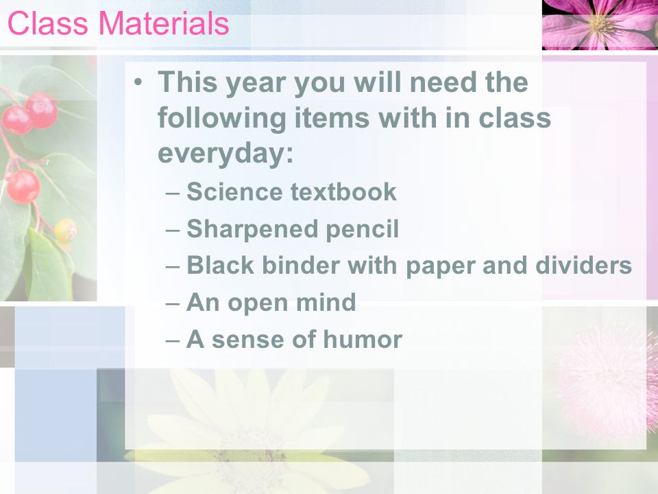 Class Materials This year you will need the following items with in class everyday: Science textbook.