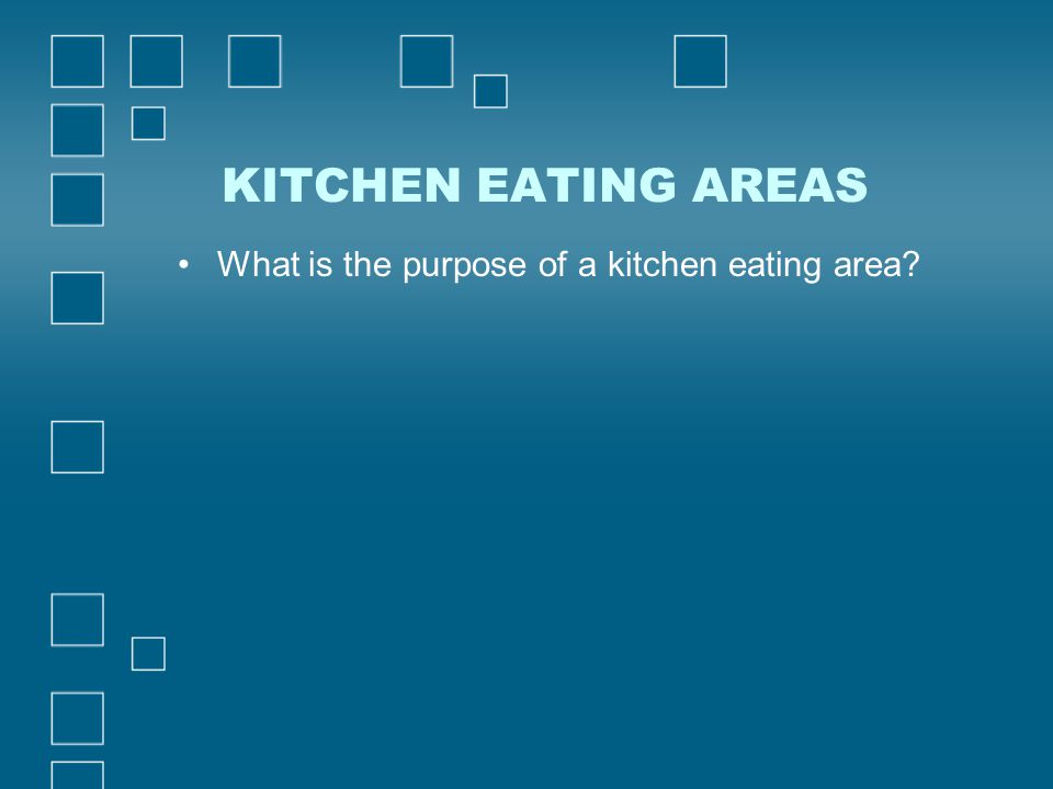 KITCHEN EATING AREAS What is the purpose of a kitchen eating area