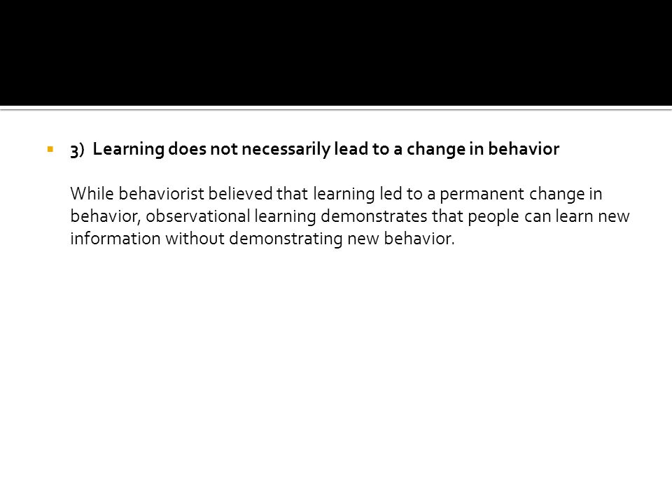 3) Learning does not necessarily lead to a change in behavior