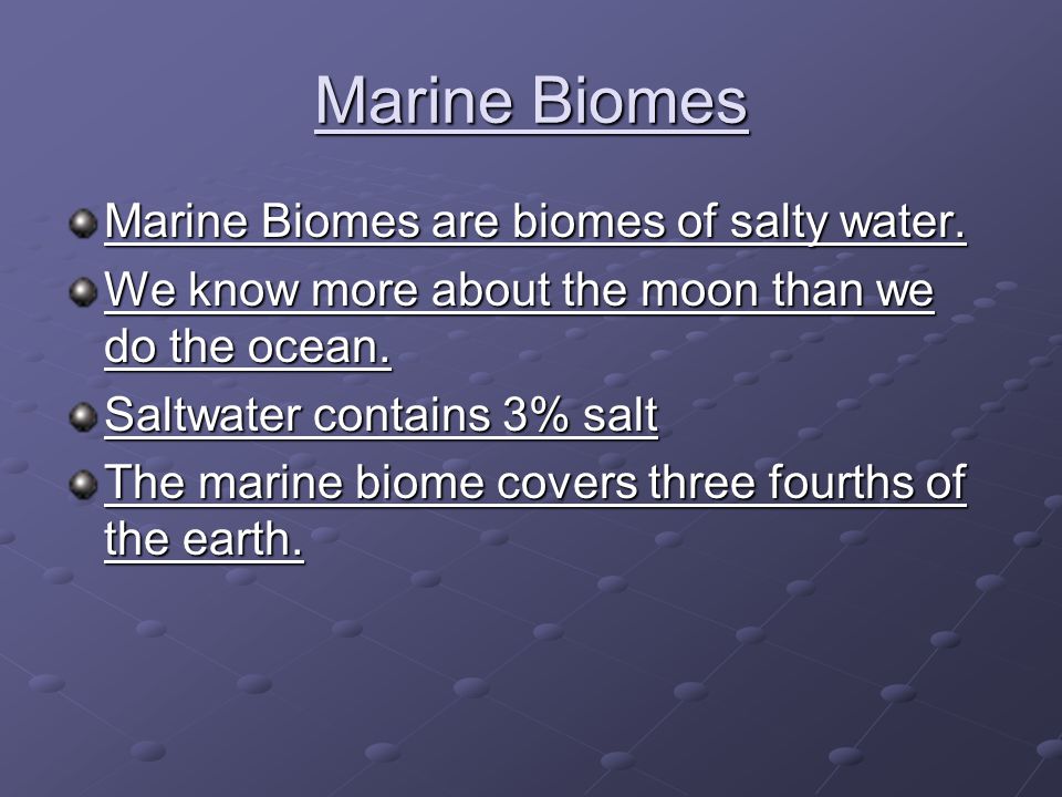 Marine Biomes Marine Biomes are biomes of salty water.