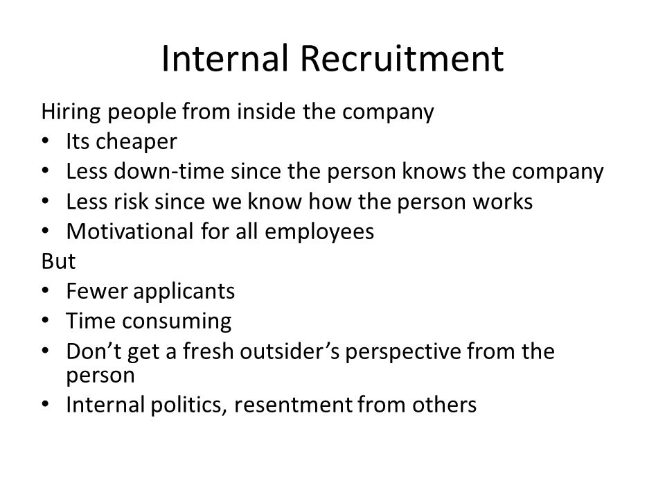 Internal Recruitment Hiring people from inside the company Its cheaper