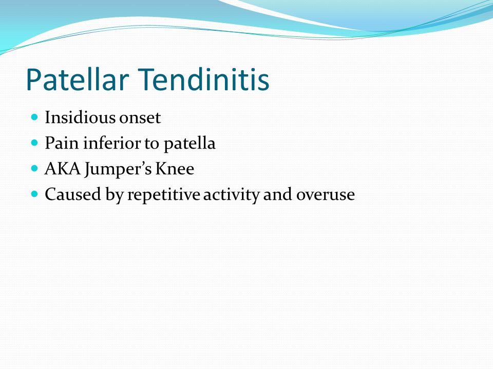Patellar Tendinitis Insidious onset Pain inferior to patella